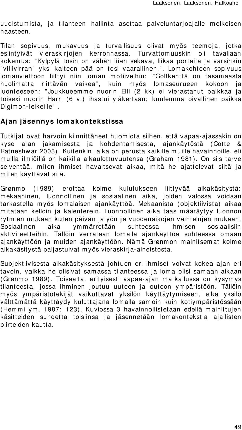 . Lomakohteen sopivuus lomanviettoon liittyi niin loman motiiveihin: Golfkenttä on tasamaasta huolimatta riittävän vaikea, kuin myös lomaseurueen kokoon ja luonteeseen: Joukkueemme nuorin Elli (2 kk)