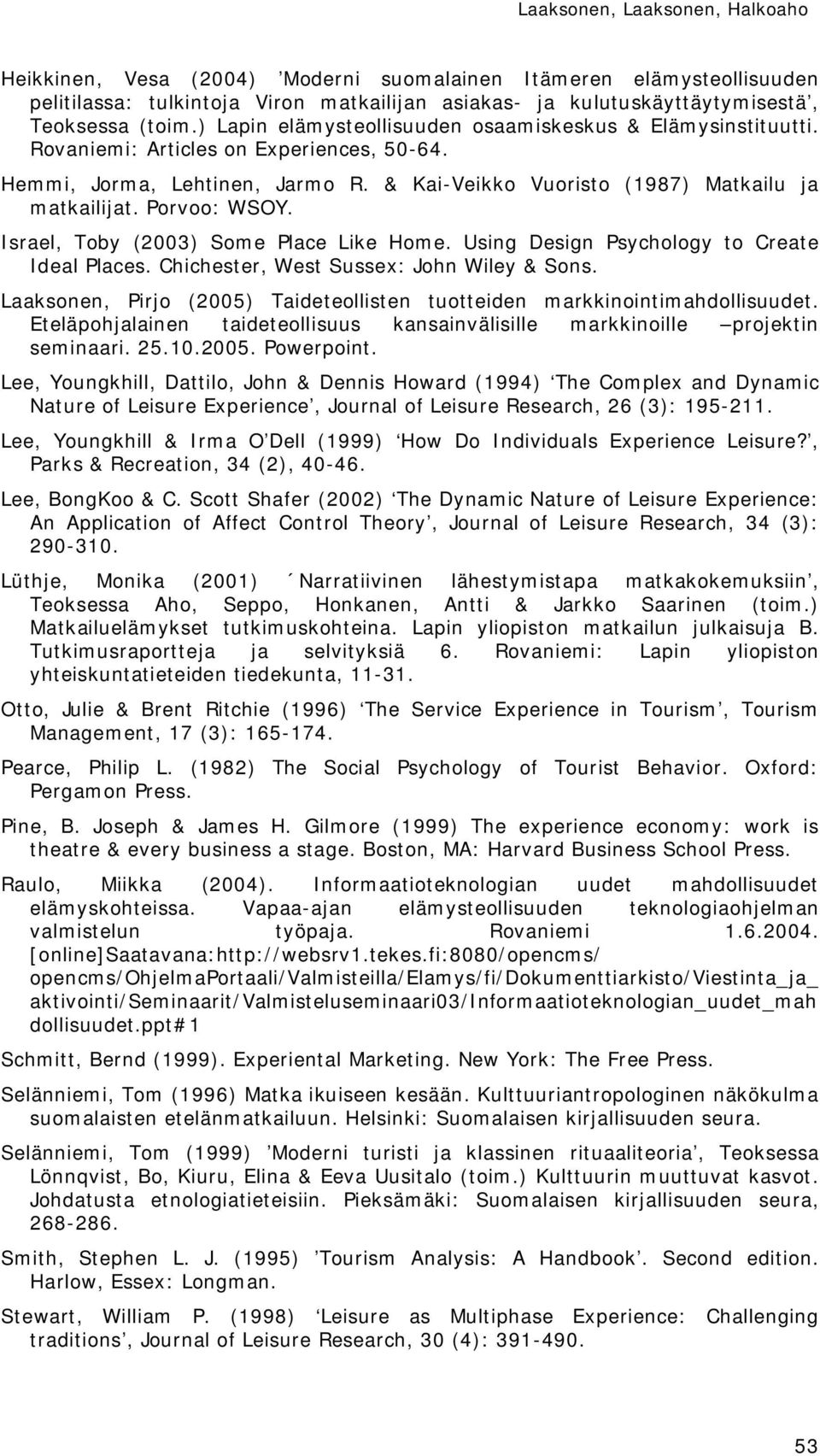 Porvoo: WSOY. Israel, Toby (2003) Some Place Like Home. Using Design Psychology to Create Ideal Places. Chichester, West Sussex: John Wiley & Sons.