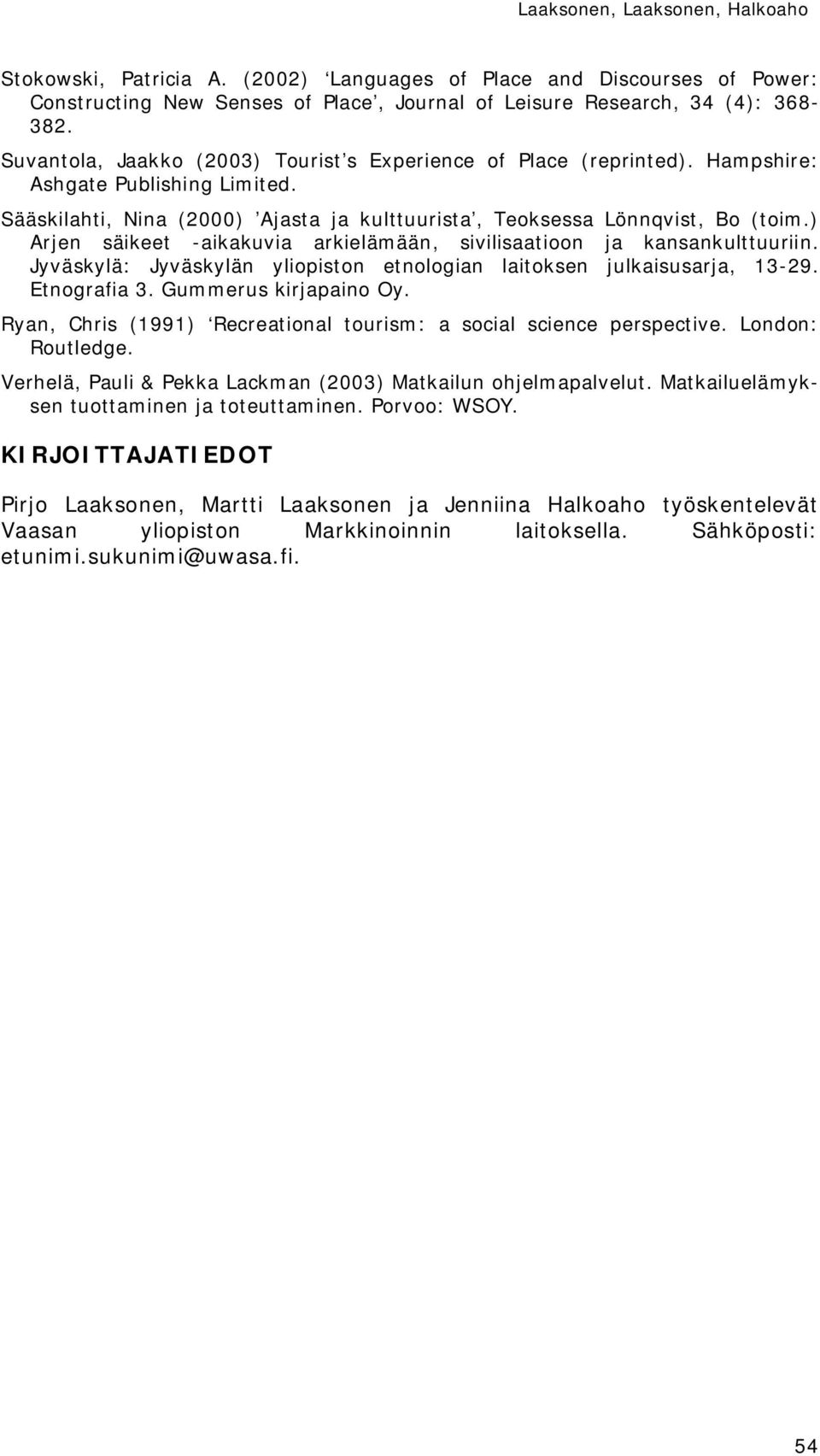 ) Arjen säikeet -aikakuvia arkielämään, sivilisaatioon ja kansankulttuuriin. Jyväskylä: Jyväskylän yliopiston etnologian laitoksen julkaisusarja, 13-29. Etnografia 3. Gummerus kirjapaino Oy.