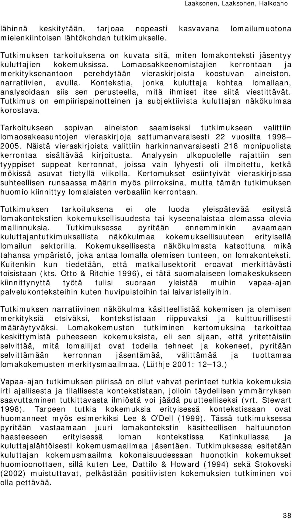 Lomaosakkeenomistajien kerrontaan ja merkityksenantoon perehdytään vieraskirjoista koostuvan aineiston, narratiivien, avulla.