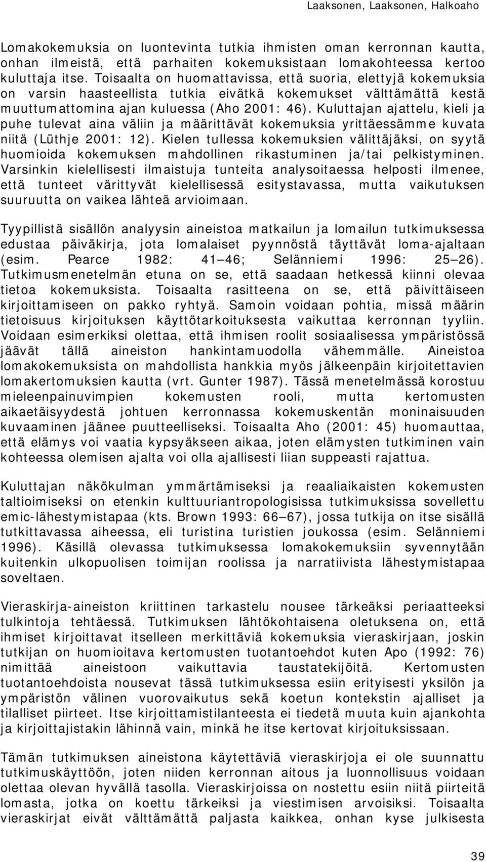 Kuluttajan ajattelu, kieli ja puhe tulevat aina väliin ja määrittävät kokemuksia yrittäessämme kuvata niitä (Lüthje 2001: 12).