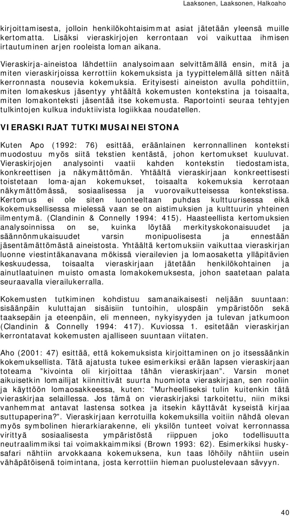 Erityisesti aineiston avulla pohdittiin, miten lomakeskus jäsentyy yhtäältä kokemusten kontekstina ja toisaalta, miten lomakonteksti jäsentää itse kokemusta.