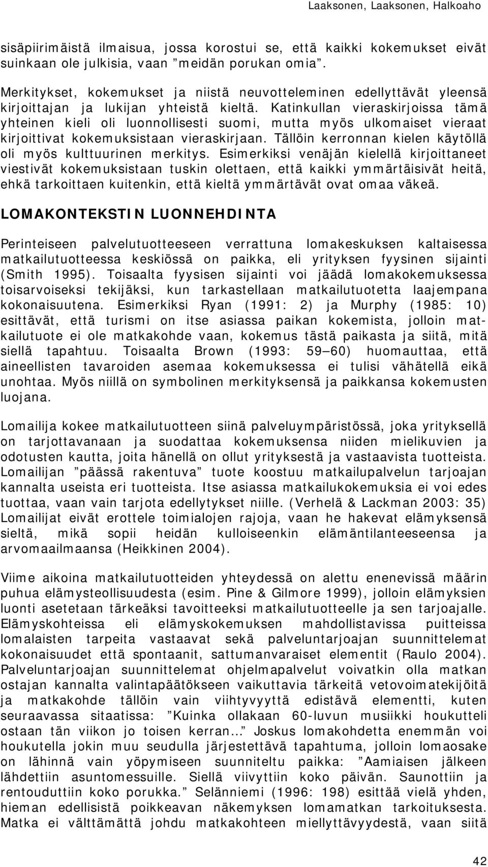 Katinkullan vieraskirjoissa tämä yhteinen kieli oli luonnollisesti suomi, mutta myös ulkomaiset vieraat kirjoittivat kokemuksistaan vieraskirjaan.