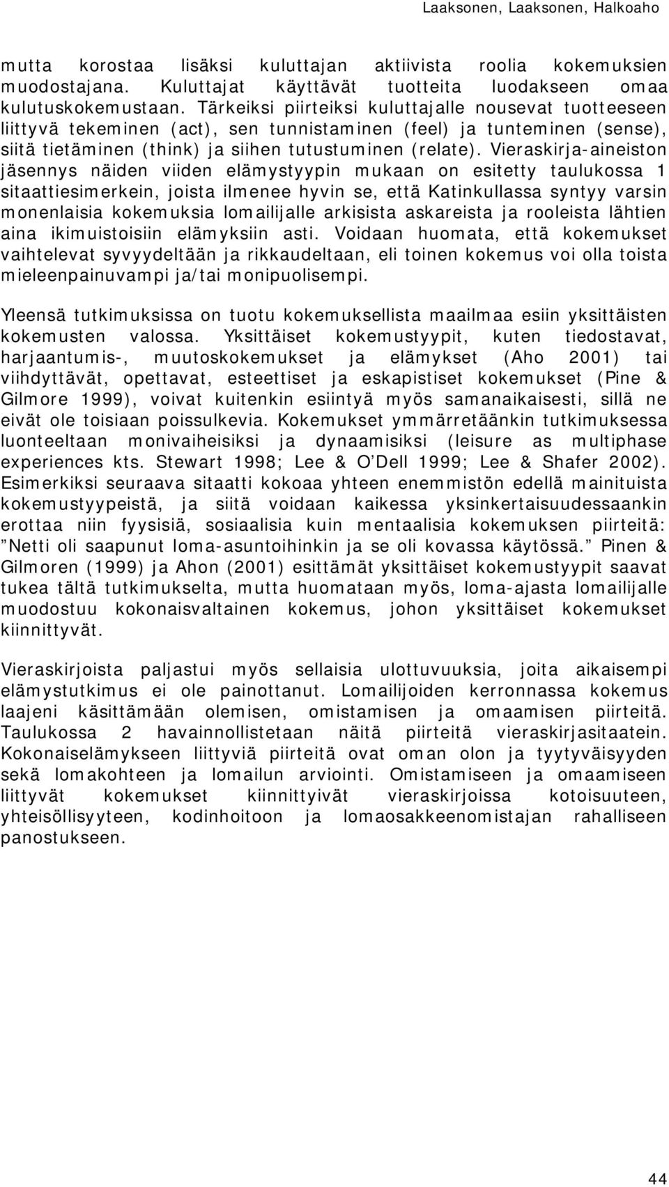 Vieraskirja-aineiston jäsennys näiden viiden elämystyypin mukaan on esitetty taulukossa 1 sitaattiesimerkein, joista ilmenee hyvin se, että Katinkullassa syntyy varsin monenlaisia kokemuksia