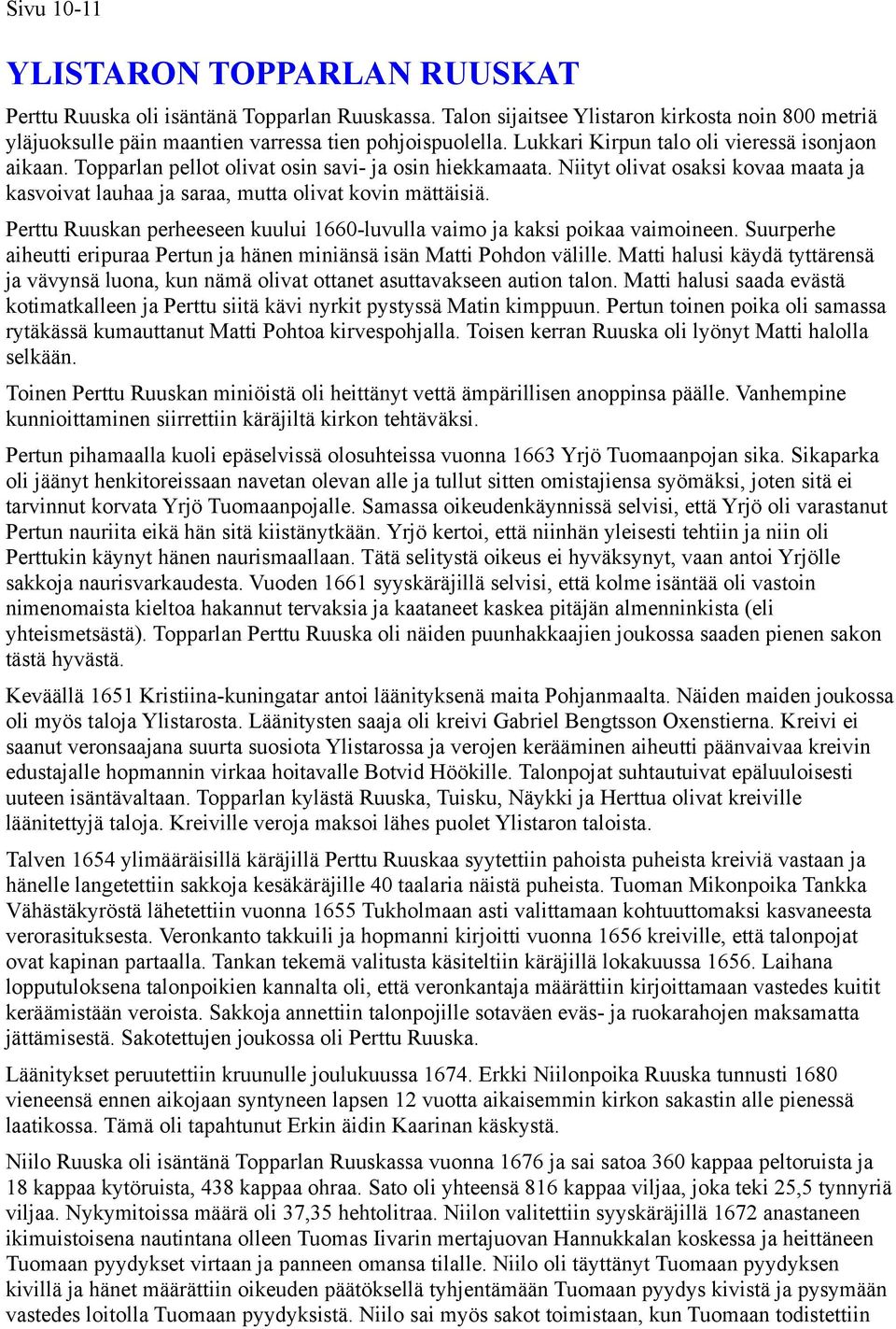 Perttu Ruuskan perheeseen kuului 1660-luvulla vaimo ja kaksi poikaa vaimoineen. Suurperhe aiheutti eripuraa Pertun ja hänen miniänsä isän Matti Pohdon välille.