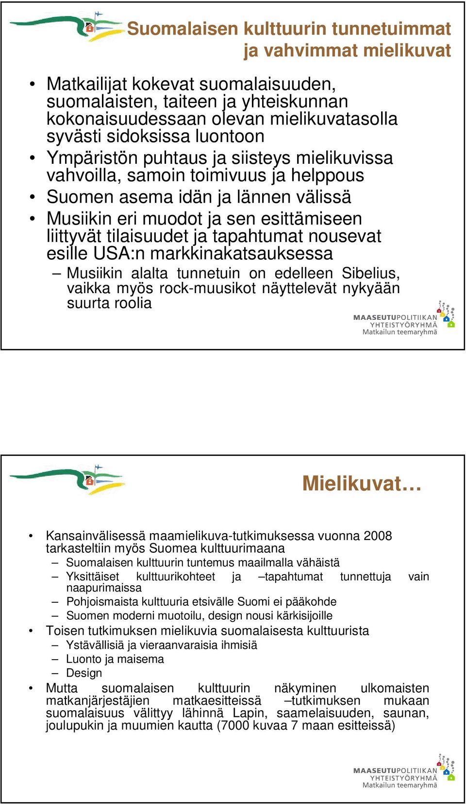 tapahtumat nousevat esille USA:n markkinakatsauksessa Musiikin alalta tunnetuin on edelleen Sibelius, vaikka myös rock-muusikot näyttelevät nykyään suurta roolia Mielikuvat Kansainvälisessä