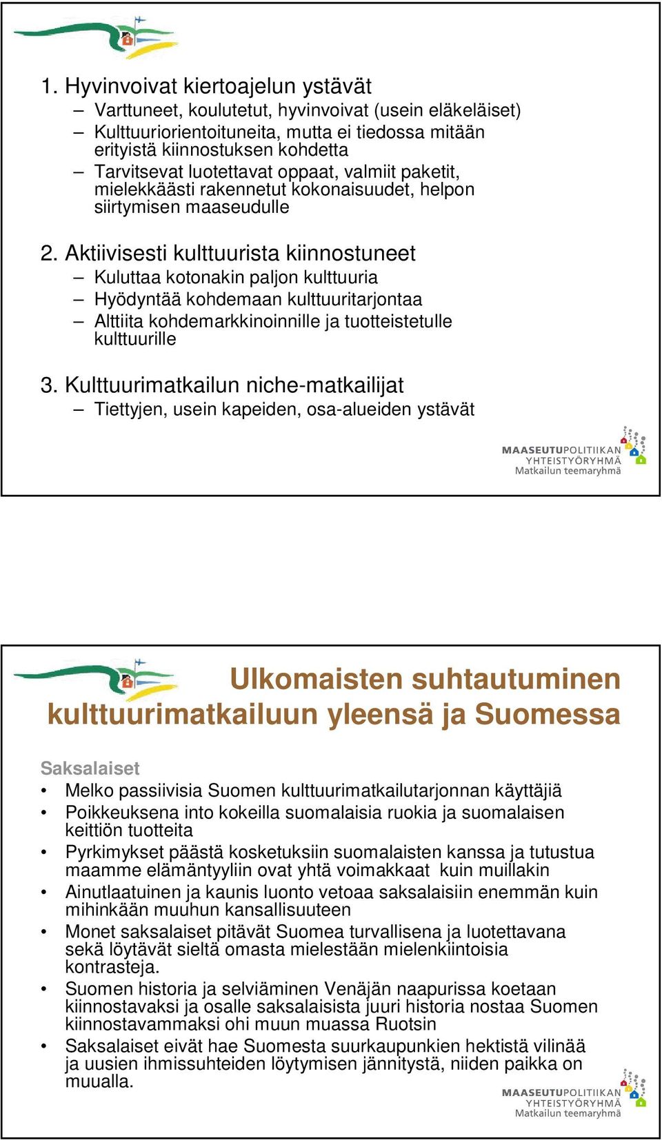 Aktiivisesti kulttuurista kiinnostuneet Kuluttaa kotonakin paljon kulttuuria Hyödyntää kohdemaan kulttuuritarjontaa Alttiita kohdemarkkinoinnille ja tuotteistetulle kulttuurille 3.