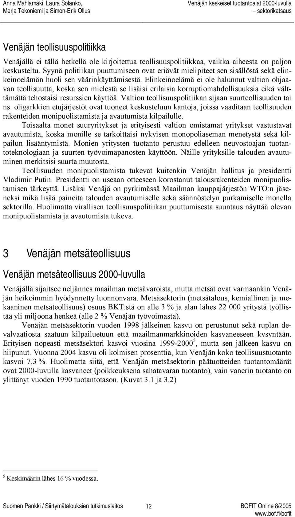 Elinkeinoelämä ei ole halunnut valtion ohjaavan teollisuutta, koska sen mielestä se lisäisi erilaisia korruptiomahdollisuuksia eikä välttämättä tehostaisi resurssien käyttöä.