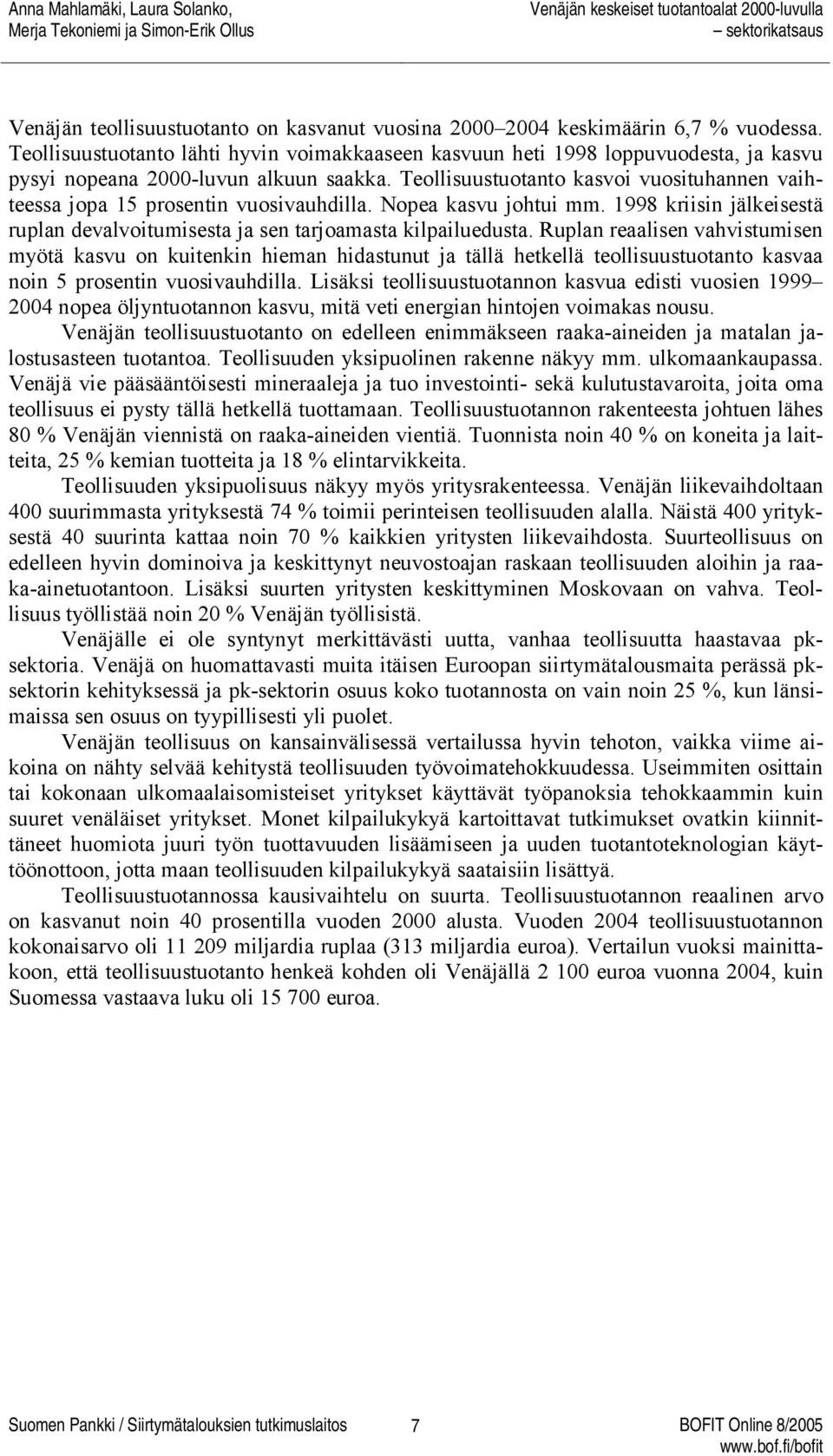 Teollisuustuotanto kasvoi vuosituhannen vaihteessa jopa 15 prosentin vuosivauhdilla. Nopea kasvu johtui mm. 1998 kriisin jälkeisestä ruplan devalvoitumisesta ja sen tarjoamasta kilpailuedusta.