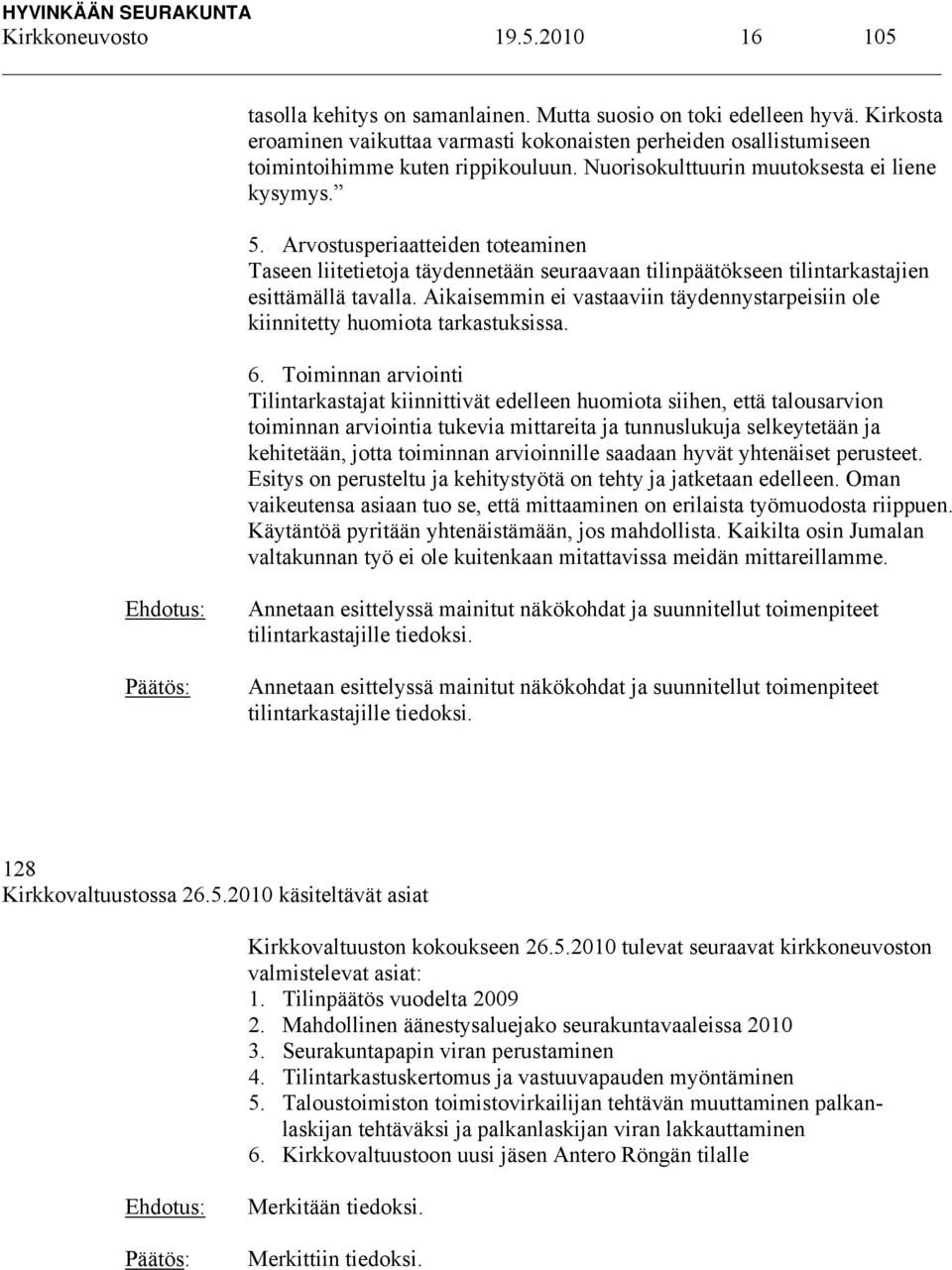 Arvostusperiaatteiden toteaminen Taseen liitetietoja täydennetään seuraavaan tilinpäätökseen tilintarkastajien esittämällä tavalla.