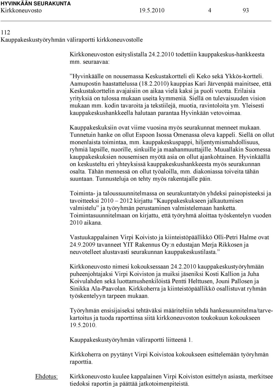 2010) kauppias Kari Järvenpää mainitsee, että Keskustakorttelin avajaisiin on aikaa vielä kaksi ja puoli vuotta. Erilaisia yrityksiä on tulossa mukaan useita kymmeniä.