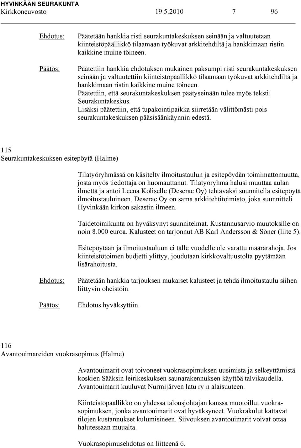 Päätettiin, että seurakuntakeskuksen päätyseinään tulee myös teksti: Seurakuntakeskus.