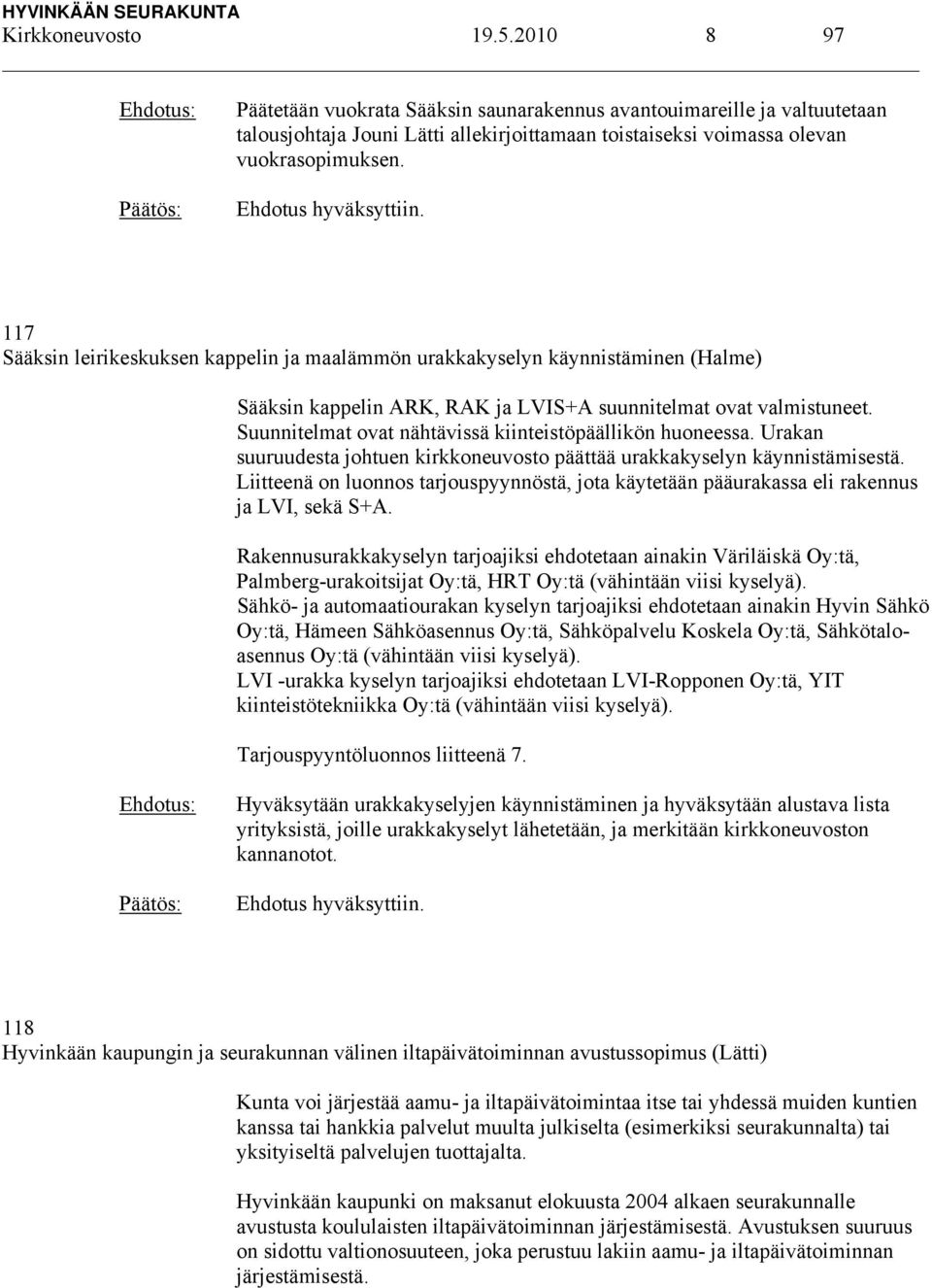 Suunnitelmat ovat nähtävissä kiinteistöpäällikön huoneessa. Urakan suuruudesta johtuen kirkkoneuvosto päättää urakkakyselyn käynnistämisestä.