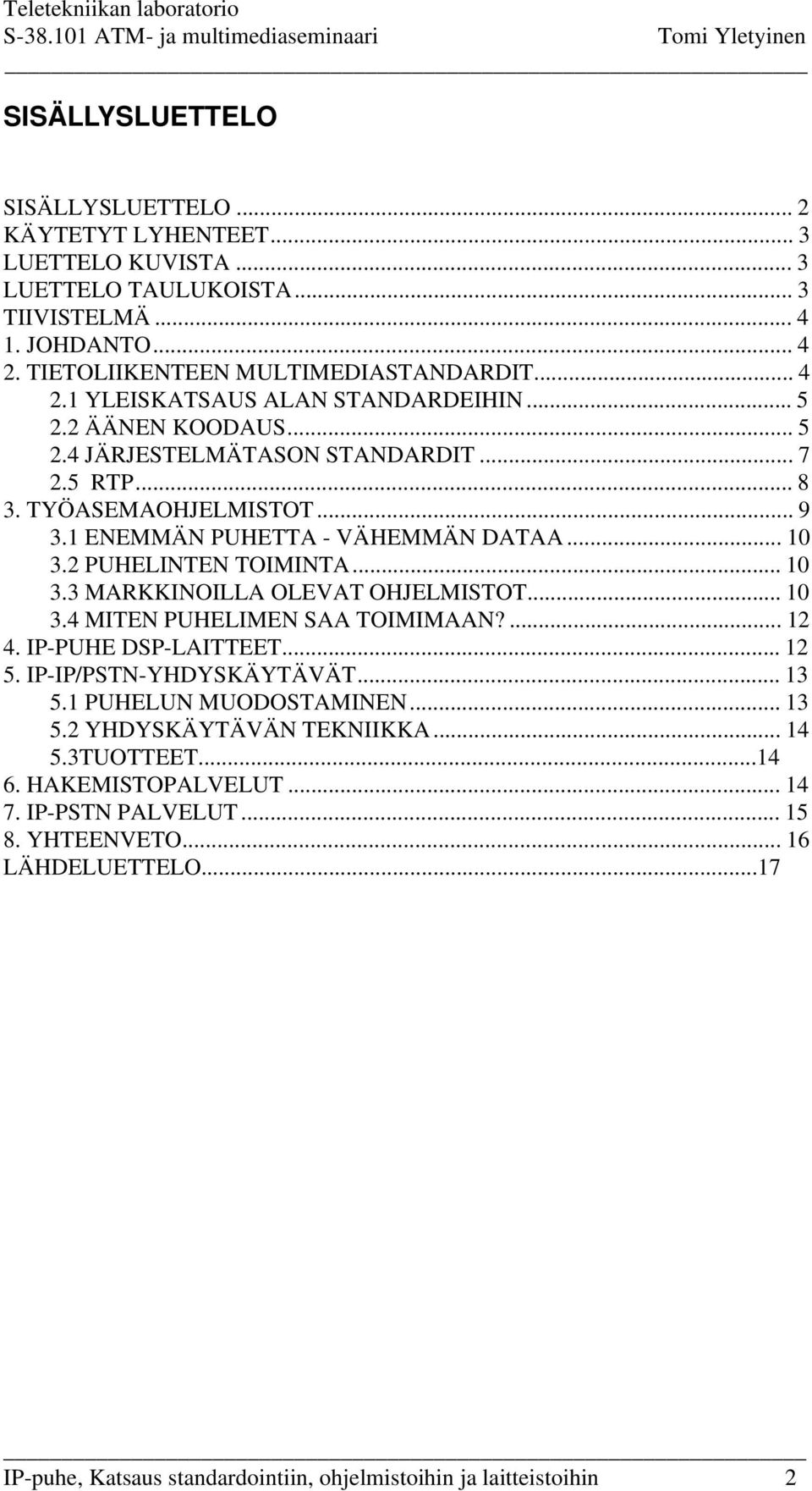 .. 10 3.4 MITEN PUHELIMEN SAA TOIMIMAAN?... 12 4. IP-PUHE DSP-LAITTEET... 12 5. IP-IP/PSTN-YHDYSKÄYTÄVÄT... 13 5.1 PUHELUN MUODOSTAMINEN... 13 5.2 YHDYSKÄYTÄVÄN TEKNIIKKA... 14 5.3TUOTTEET...14 6.