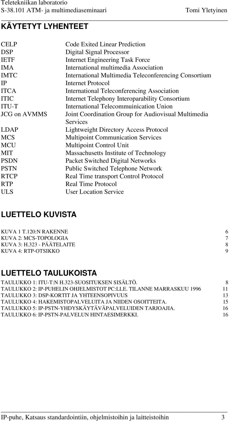 Consortium International Telecommuinication Union Joint Coordination Group for Audiovisual Multimedia Services Lightweight Directory Access Protocol Multipoint Communication Services Multipoint