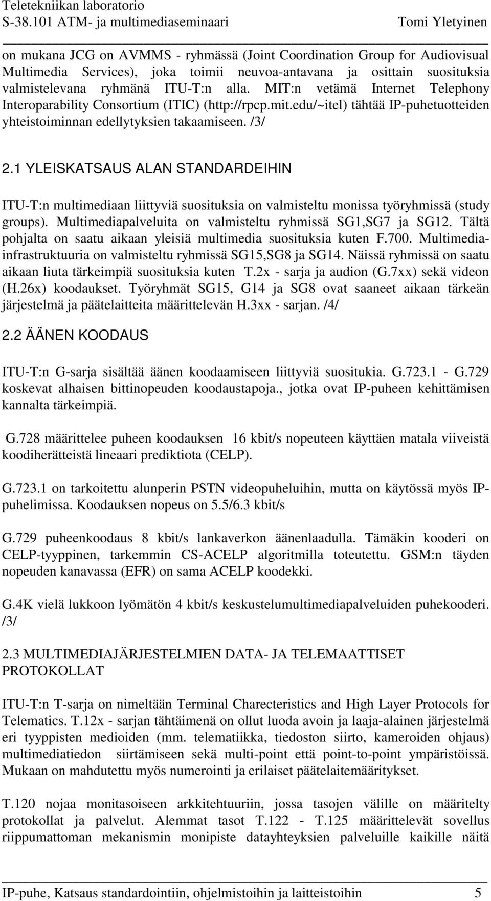 1 YLEISKATSAUS ALAN STANDARDEIHIN ITU-T:n multimediaan liittyviä suosituksia on valmisteltu monissa työryhmissä (study groups). Multimediapalveluita on valmisteltu ryhmissä SG1,SG7 ja SG12.