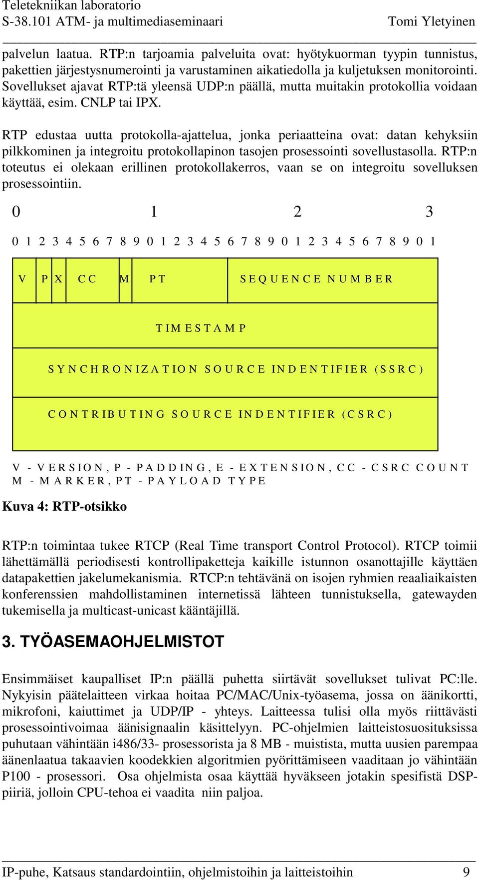 RTP edustaa uutta protokolla-ajattelua, jonka periaatteina ovat: datan kehyksiin pilkkominen ja integroitu protokollapinon tasojen prosessointi sovellustasolla.