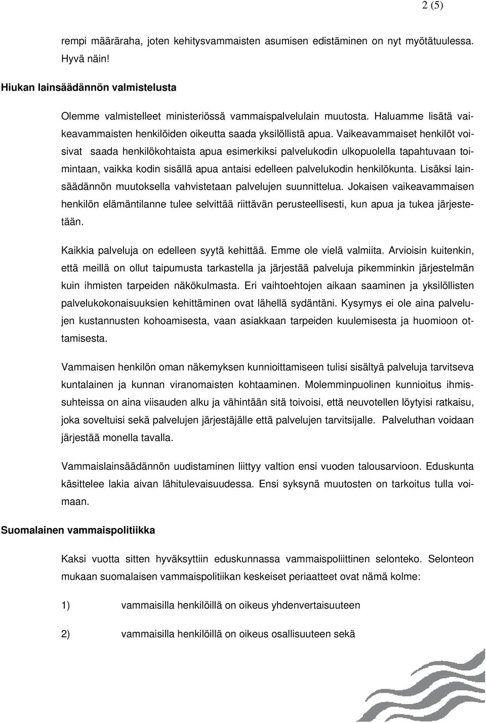 Vaikeavammaiset henkilöt voisivat saada henkilökohtaista apua esimerkiksi palvelukodin ulkopuolella tapahtuvaan toimintaan, vaikka kodin sisällä apua antaisi edelleen palvelukodin henkilökunta.