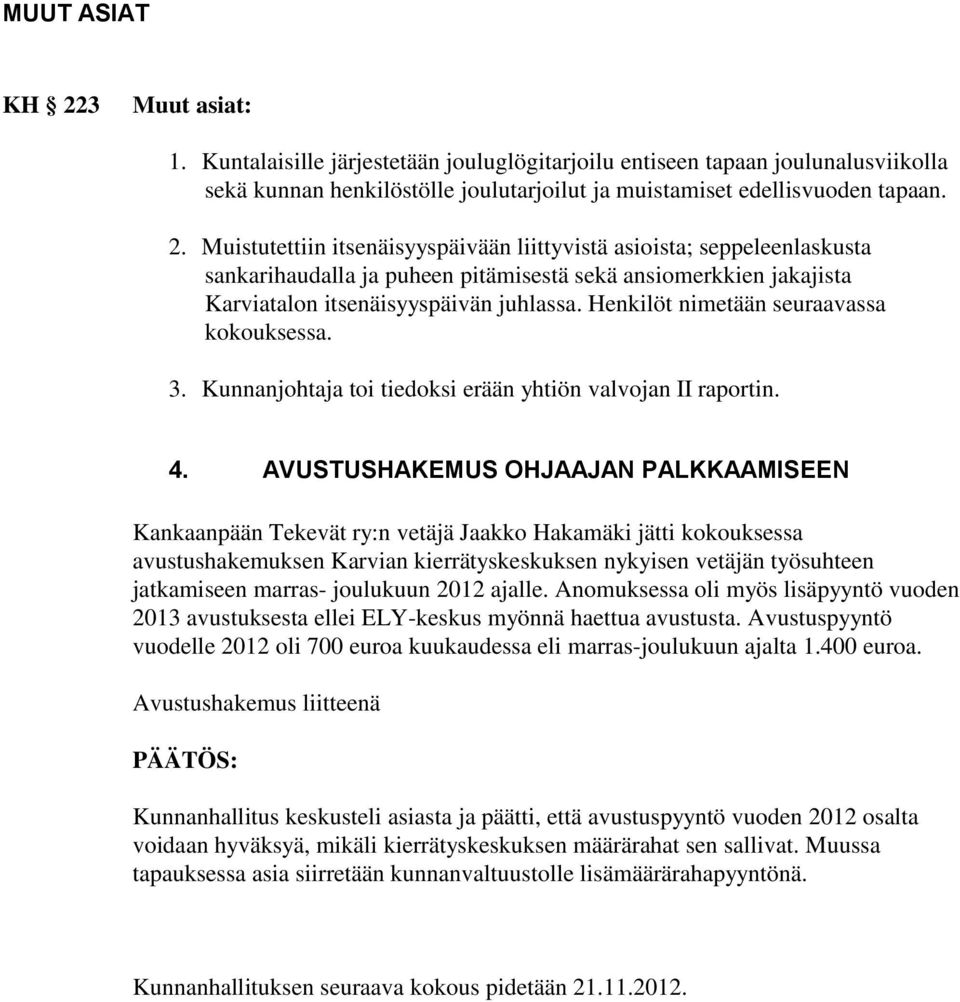 AVUSTUSHAKEMUS OHJAAJAN PALKKAAMISEEN Kankaanpään Tekevät ry:n vetäjä Jaakko Hakamäki jätti kokouksessa avustushakemuksen Karvian kierrätyskeskuksen nykyisen vetäjän työsuhteen jatkamiseen marras-