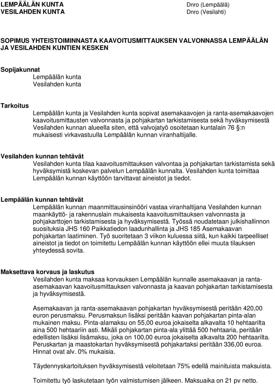 Vesilahden kunnan alueella siten, että valvojatyö osoitetaan kuntalain 76 :n mukaisesti virkavastuulla Lempäälän kunnan viranhaltijalle.