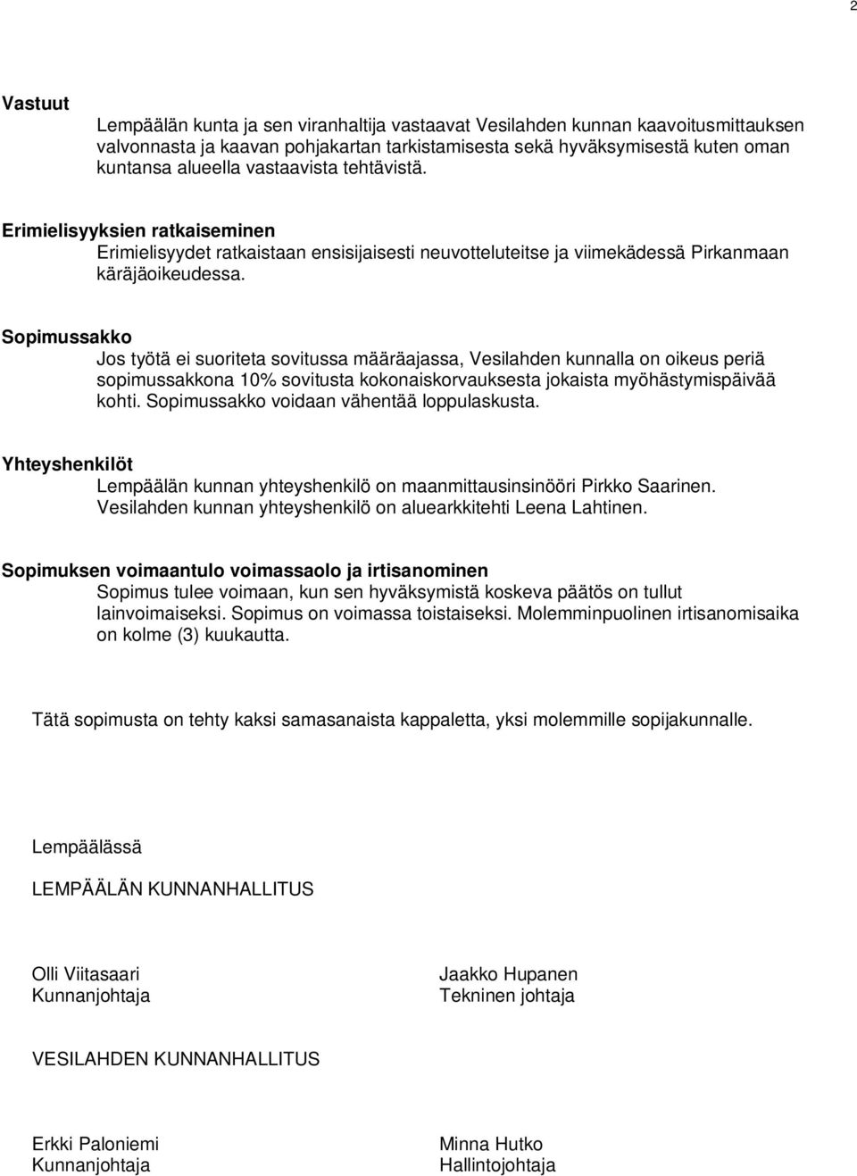 Sopimussakko Jos työtä ei suoriteta sovitussa määräajassa, Vesilahden kunnalla on oikeus periä sopimussakkona 10% sovitusta kokonaiskorvauksesta jokaista myöhästymispäivää kohti.