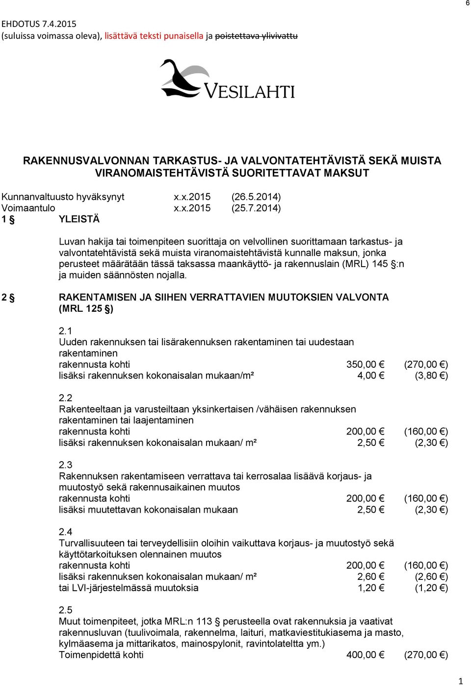 taksassa maankäyttö- ja rakennuslain (MRL) 145 :n ja muiden säännösten nojalla. 2 RAKENTAMISEN JA SIIHEN VERRATTAVIEN MUUTOKSIEN VALVONTA (MRL 125 ) 2.