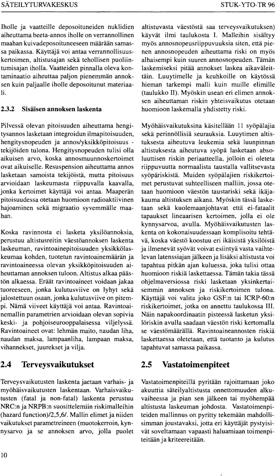 Vaatteiden pinnalla oleva kontaminaatio aiheuttaa paljon pienemmän annoksen kuin paljaalle iholle deposoitunut materiaali. 2.3.