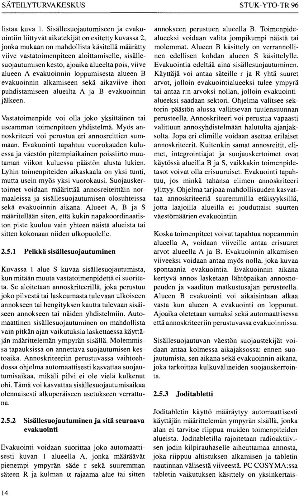 ajoaika alueelta pois, viive alueen A evakuoinnin loppumisesta alueen B evakuoinnin alkamiseen sekä aikaviive ihon puhdistamiseen alueilta A ja B evakuoinnin jälkeen.