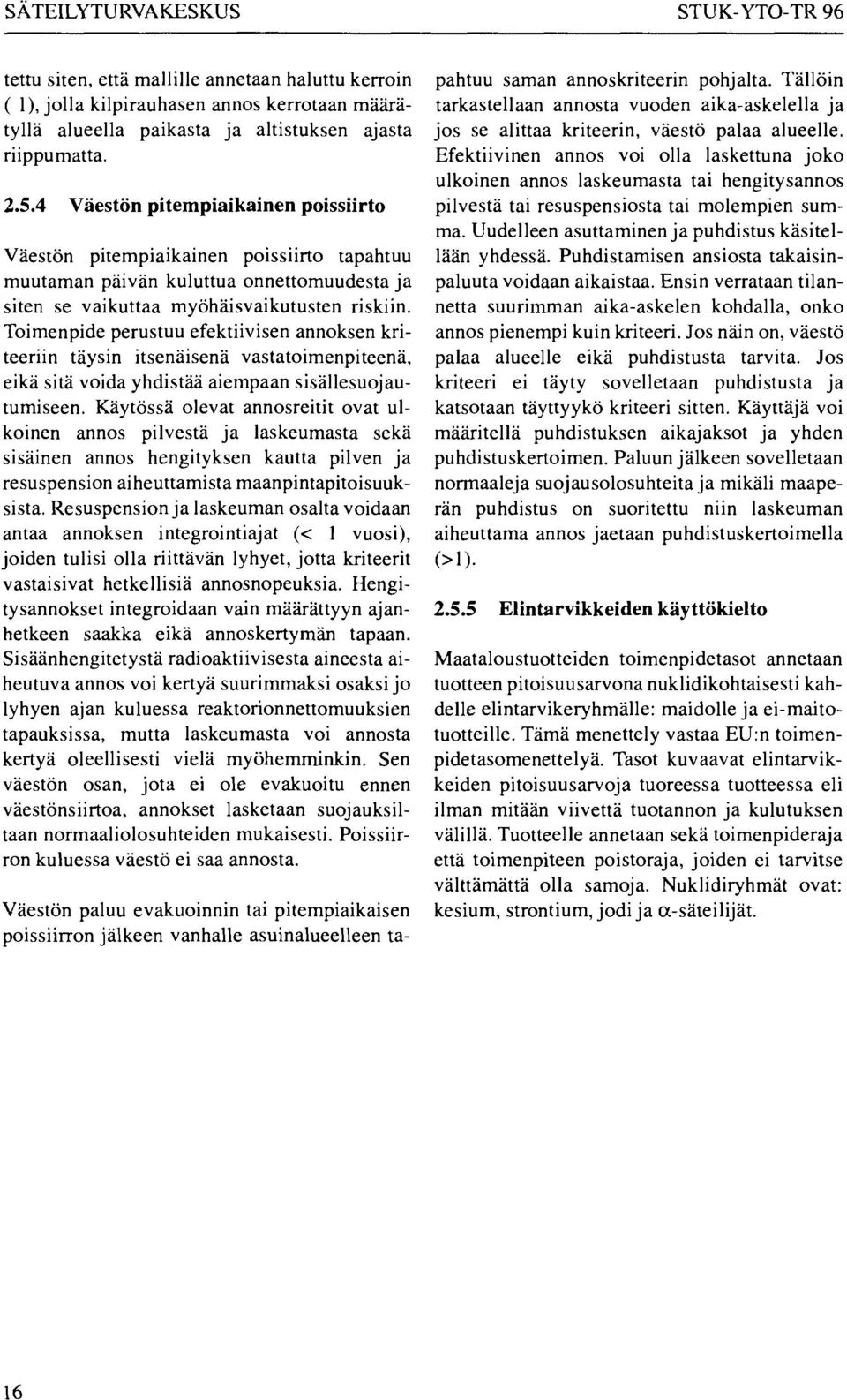 Toimenpide perustuu efektiivisen annoksen kriteeriin täysin itsenäisenä vastatoimenpiteenä, eikä sitä voida yhdistää aiempaan sisällesuojautumiseen.