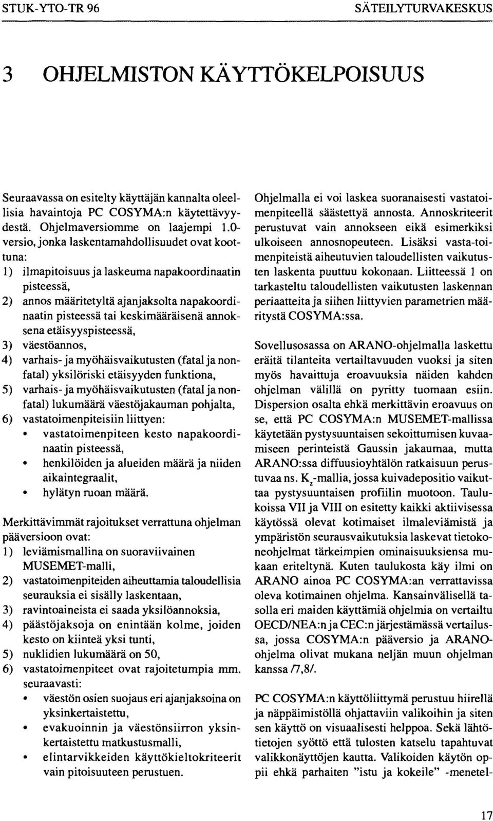 annoksena etäisyyspisteessä, 3) väestöannos, 4) varhais- ja myöhäisvaikutusten (fatal ja nonfatal) yksilöriski etäisyyden funktiona, 5) varhais- ja myöhäisvaikutusten (fatal ja nonfatal) lukumäärä