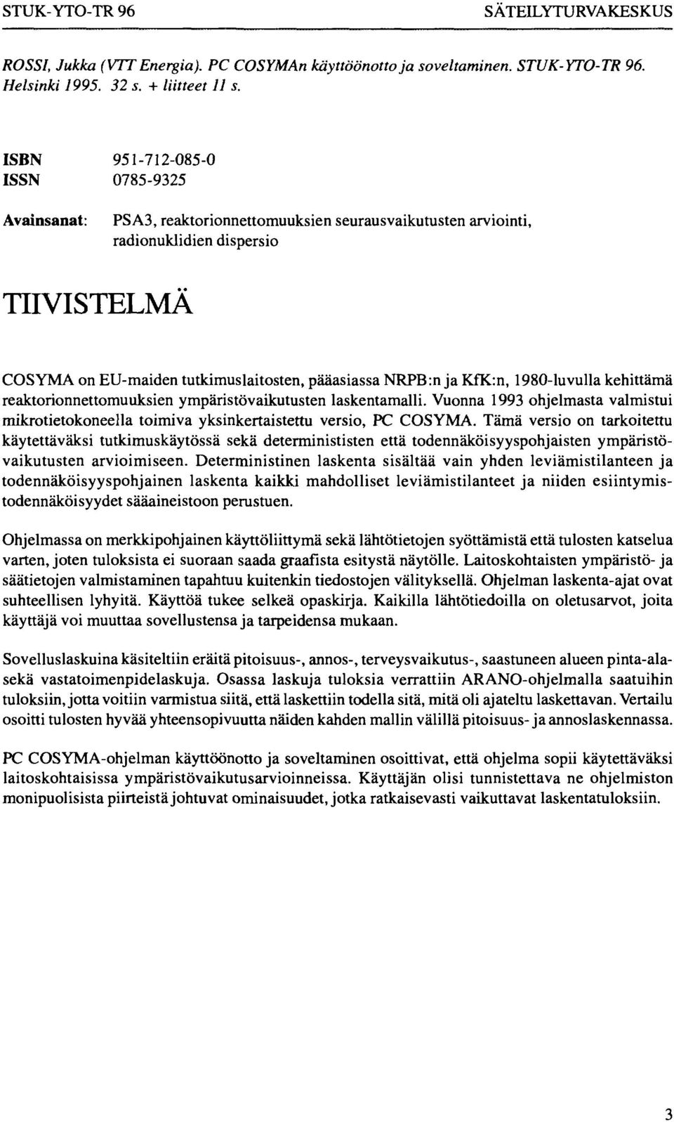 ja KfK:n, 1980-luvulla kehittämä reaktorionnettomuuksien ympäristövaikutusten laskentamalli. Vuonna 1993 ohjelmasta valmistui mikrotietokoneella toimiva yksinkertaistettu versio, PC COSYMA.