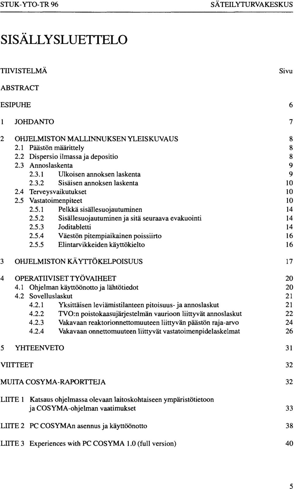 5.2 Sisällesuojautuminen ja sitä seuraava evakuointi 14 2.5.3 Joditabletti 14 2.5.4 Väestön pitempiaikainen poissiirto 16 2.5.5 Elintarvikkeiden käyttökielto 16 3 OHJELMISTON KÄYTTÖKELPOISUUS 17 4 OPERATIIVISET TYÖVAIHEET 20 4.