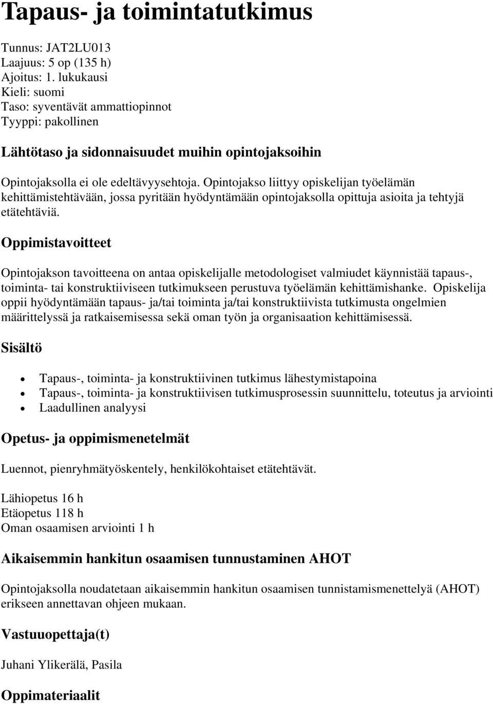 Opintojakso liittyy opiskelijan työelämän kehittämistehtävään, jossa pyritään hyödyntämään opintojaksolla opittuja asioita ja tehtyjä etätehtäviä.