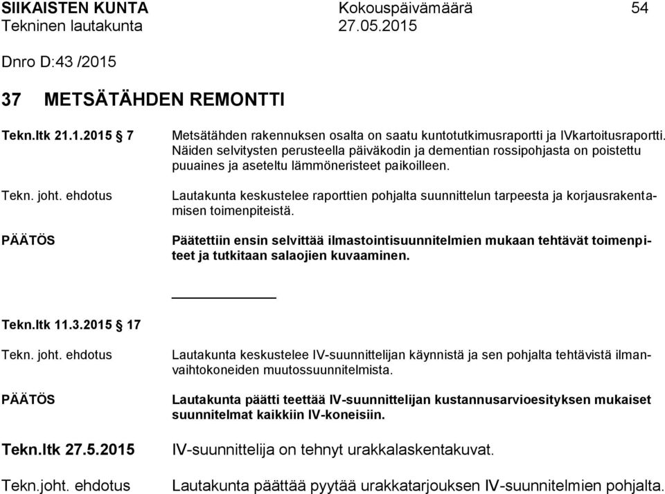 Näiden selvitysten perusteella päiväkodin ja dementian rossipohjasta on poistettu puuaines ja aseteltu lämmöneristeet paikoilleen.