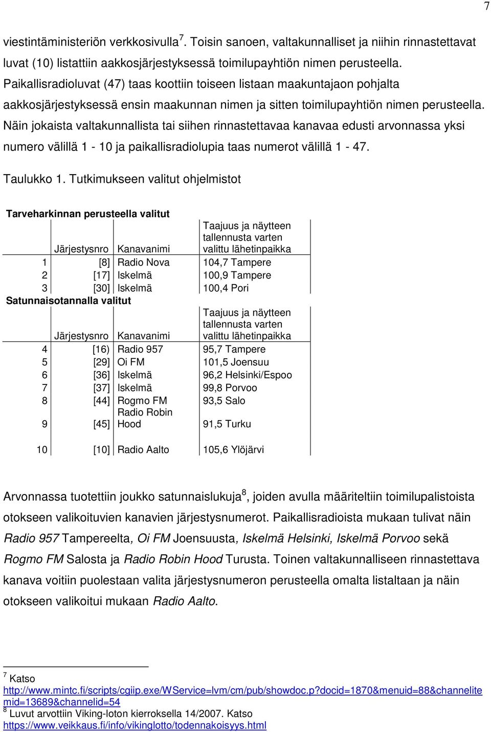 Näin jokaista valtakunnallista tai siihen rinnastettavaa kanavaa edusti arvonnassa yksi numero välillä 1-10 ja paikallisradiolupia taas numerot välillä 1-47. Taulukko 1.