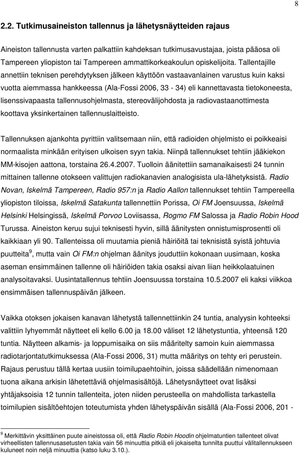 Tallentajille annettiin teknisen perehdytyksen jälkeen käyttöön vastaavanlainen varustus kuin kaksi vuotta aiemmassa hankkeessa (Ala-Fossi 2006, 33-34) eli kannettavasta tietokoneesta,