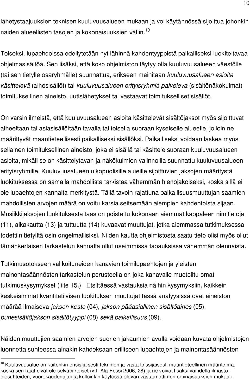 Sen lisäksi, että koko ohjelmiston täytyy olla kuuluvuusalueen väestölle (tai sen tietylle osaryhmälle) suunnattua, erikseen mainitaan kuuluvuusalueen asioita käsittelevä (aihesisällöt) tai