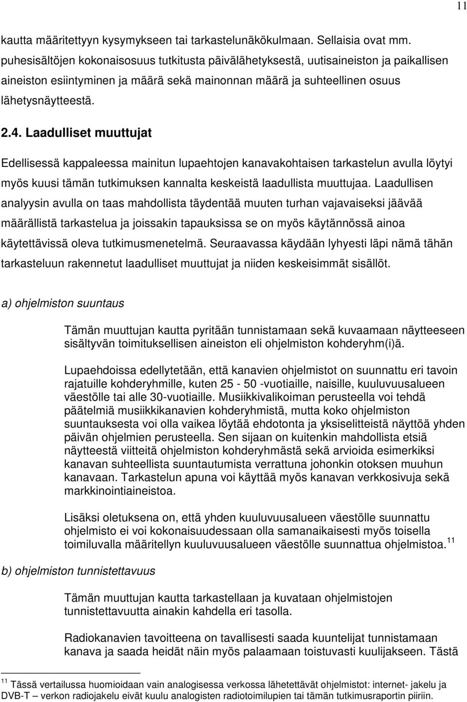 Laadulliset muuttujat Edellisessä kappaleessa mainitun lupaehtojen kanavakohtaisen tarkastelun avulla löytyi myös kuusi tämän tutkimuksen kannalta keskeistä laadullista muuttujaa.