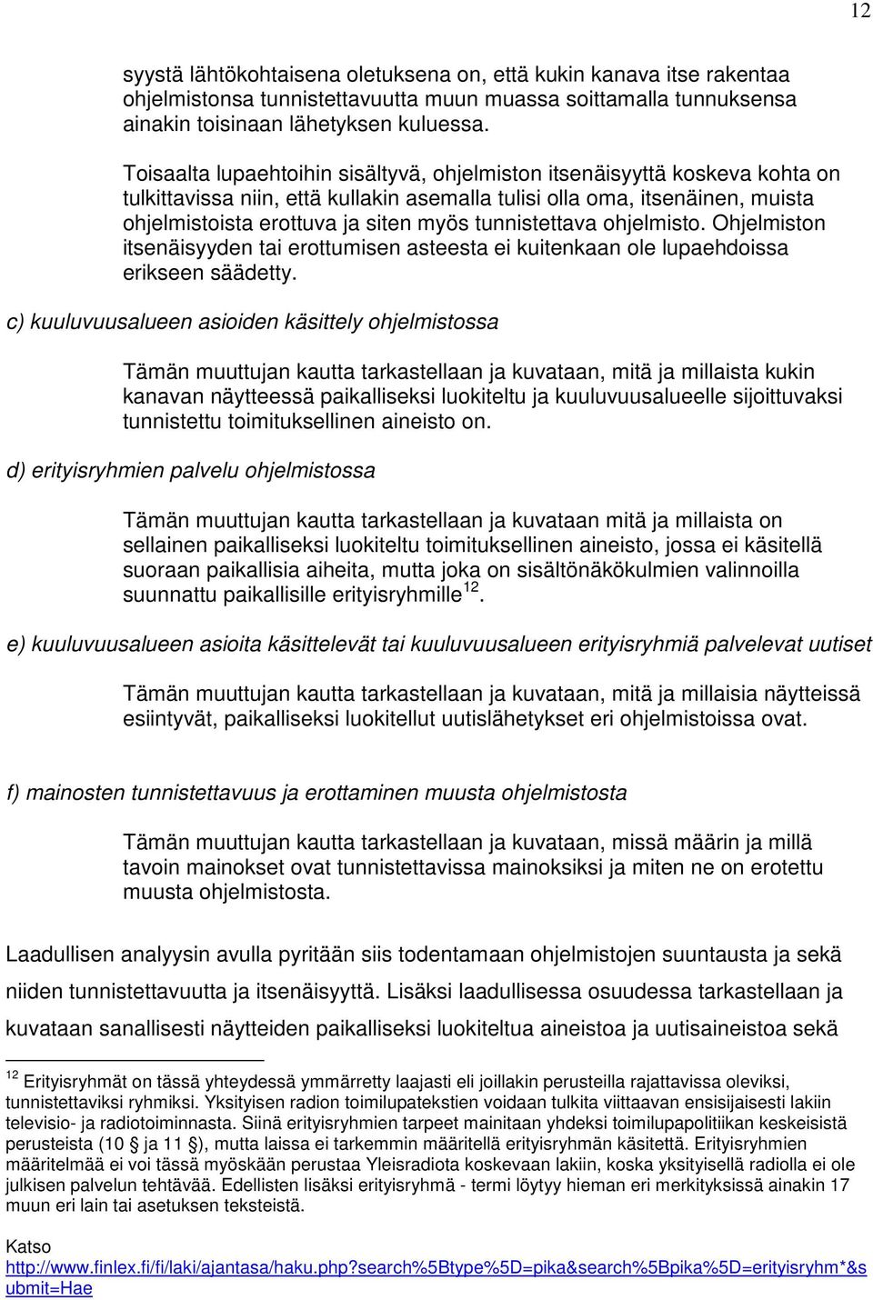 tunnistettava ohjelmisto. Ohjelmiston itsenäisyyden tai erottumisen asteesta ei kuitenkaan ole lupaehdoissa erikseen säädetty.