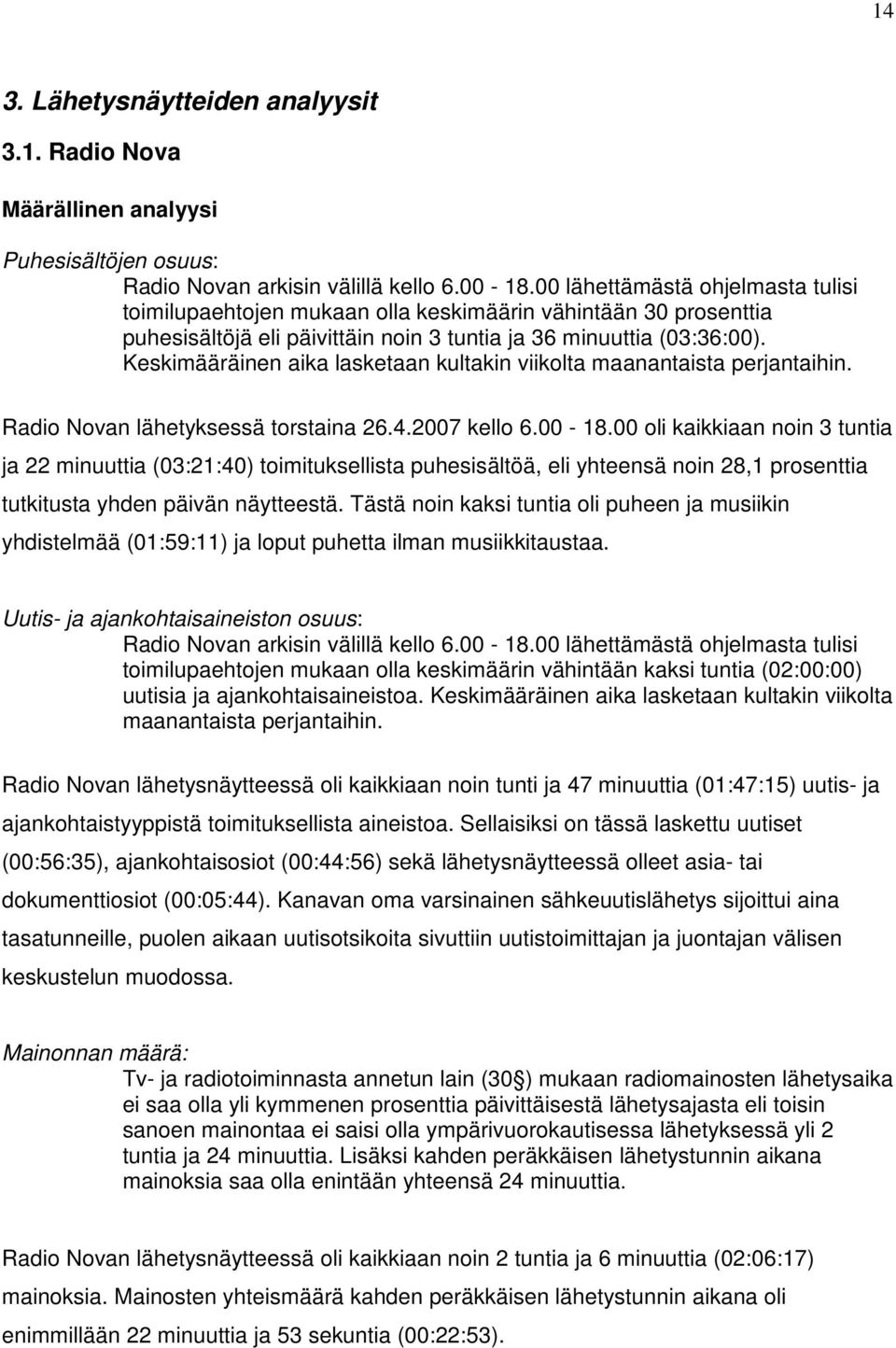 Keskimääräinen aika lasketaan kultakin viikolta maanantaista perjantaihin. Radio Novan lähetyksessä torstaina 26.4.2007 kello 6.00-18.