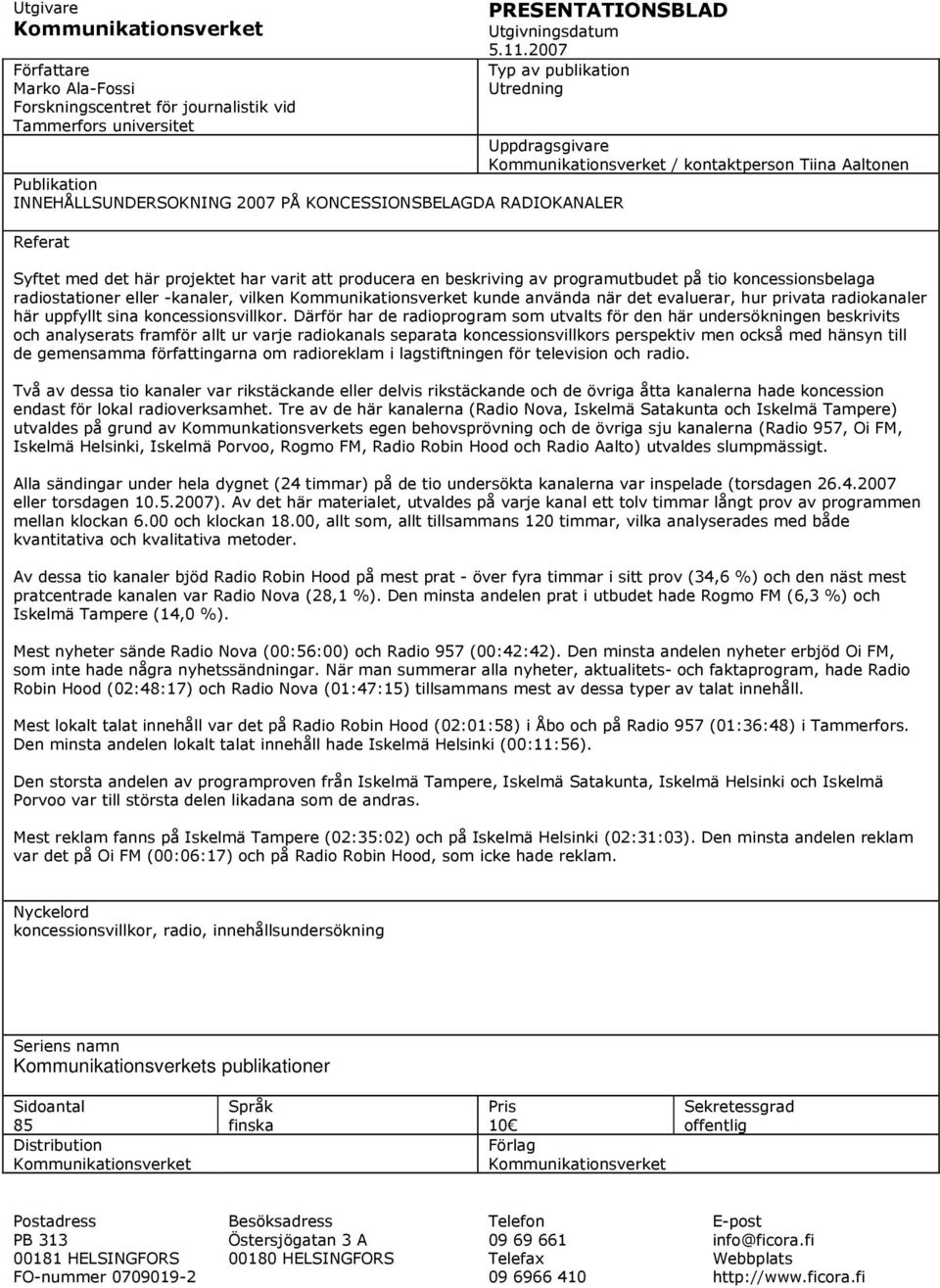 här projektet har varit att producera en beskriving av programutbudet på tio koncessionsbelaga radiostationer eller -kanaler, vilken Kommunikationsverket kunde använda när det evaluerar, hur privata