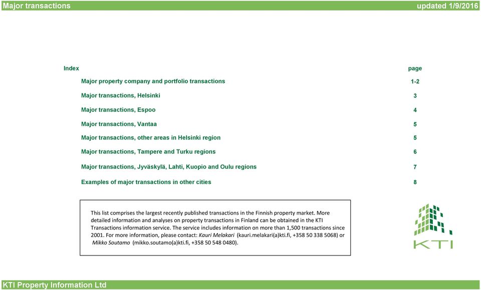 7 8 This list comprises the largest recently published transactions in the Finnish property market.