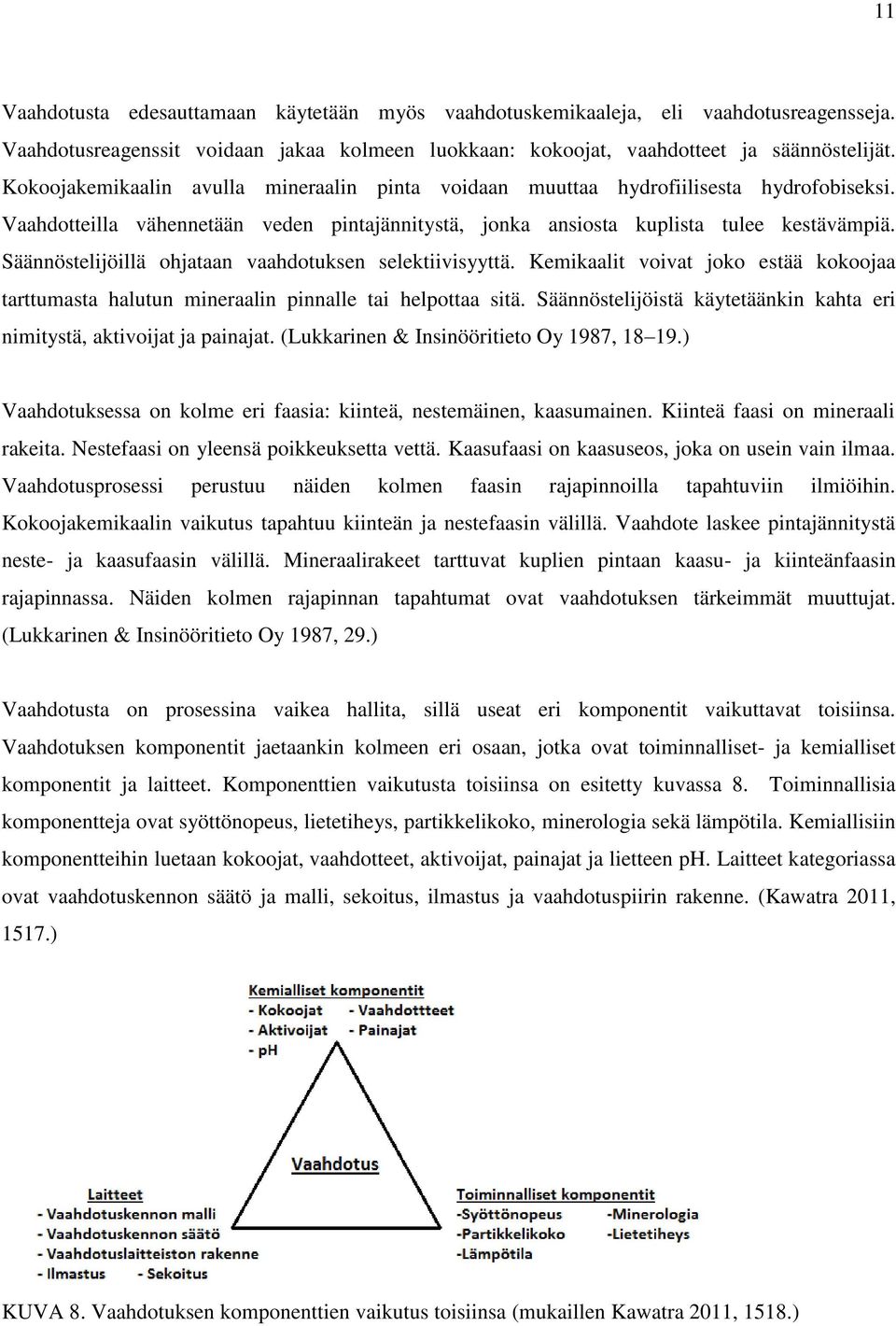 Säännöstelijöillä ohjataan vaahdotuksen selektiivisyyttä. Kemikaalit voivat joko estää kokoojaa tarttumasta halutun mineraalin pinnalle tai helpottaa sitä.