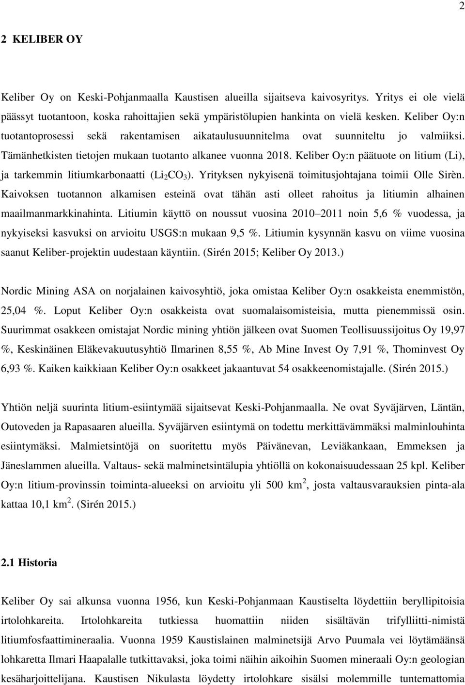 Keliber Oy:n päätuote on litium (Li), ja tarkemmin litiumkarbonaatti (Li 2 CO 3 ). Yrityksen nykyisenä toimitusjohtajana toimii Olle Sirèn.