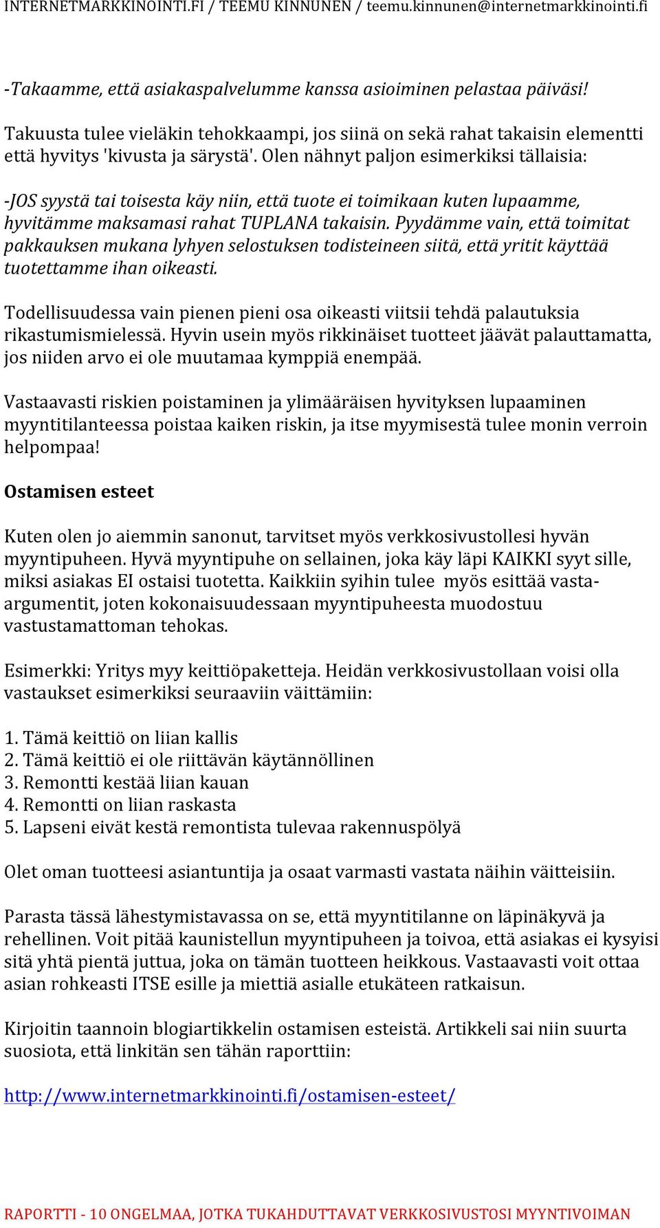 Pyydämme vain, että toimitat pakkauksen mukana lyhyen selostuksen todisteineen siitä, että yritit käyttää tuotettamme ihan oikeasti.