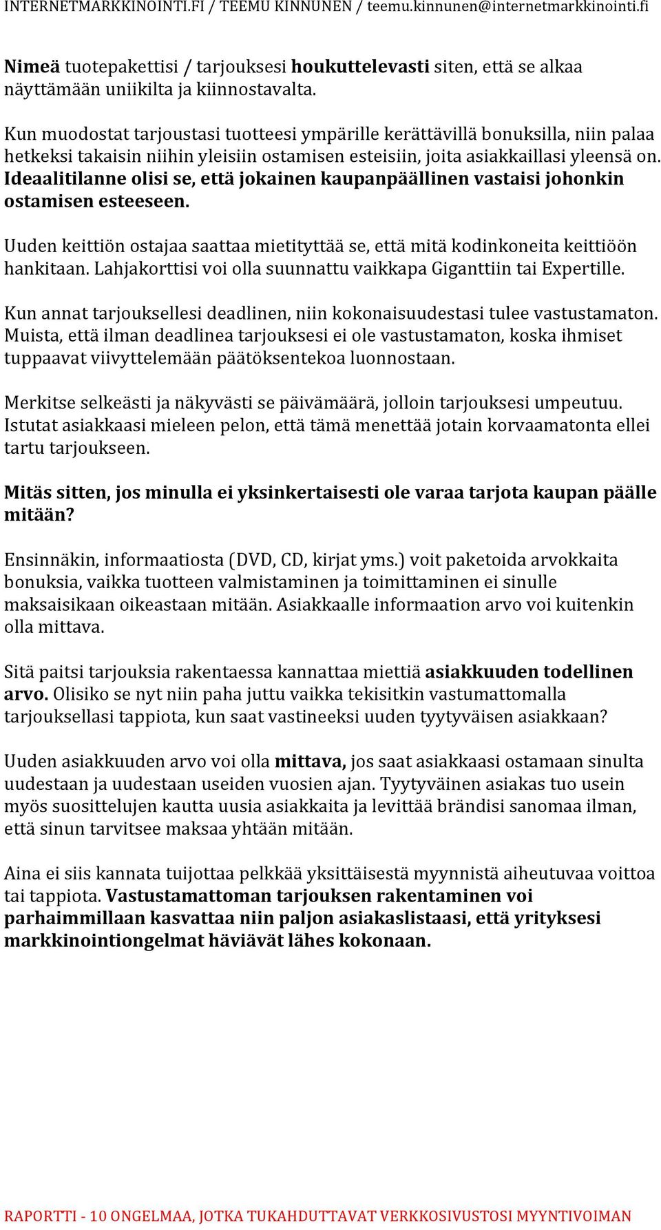 Ideaalitilanne olisi se, että jokainen kaupanpäällinen vastaisi johonkin ostamisen esteeseen. Uuden keittiön ostajaa saattaa mietityttää se, että mitä kodinkoneita keittiöön hankitaan.