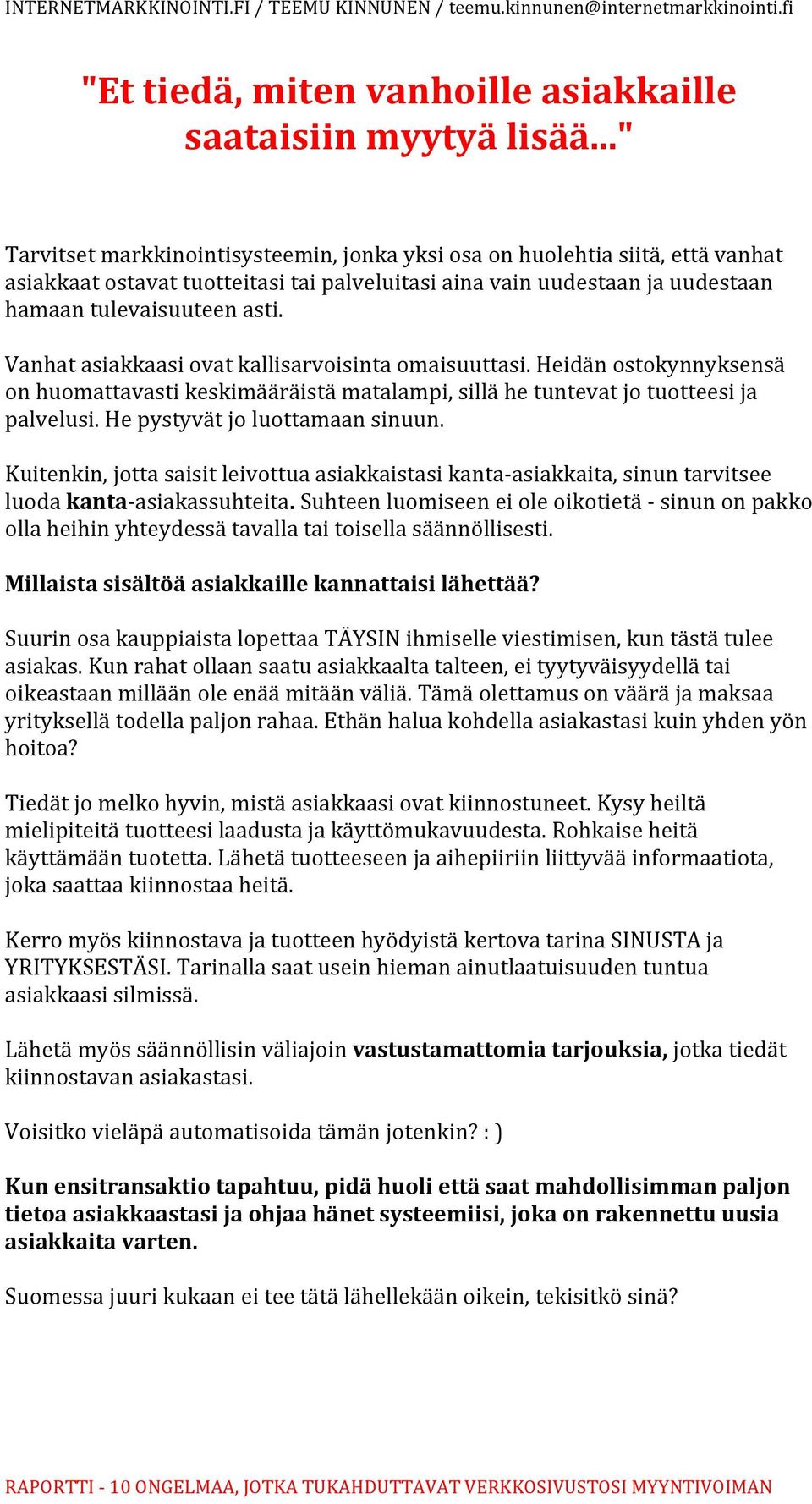 Vanhat asiakkaasi ovat kallisarvoisinta omaisuuttasi. Heidän ostokynnyksensä on huomattavasti keskimääräistä matalampi, sillä he tuntevat jo tuotteesi ja palvelusi. He pystyvät jo luottamaan sinuun.