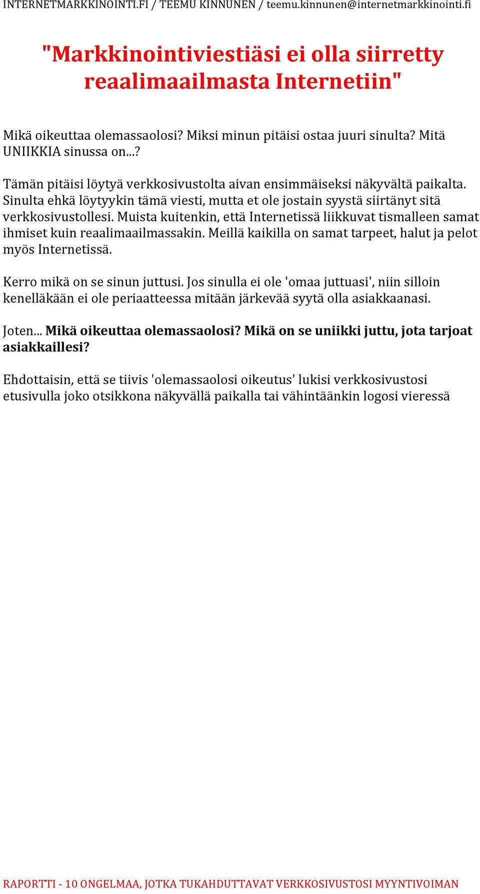 Muista kuitenkin, että Internetissä liikkuvat tismalleen samat ihmiset kuin reaalimaailmassakin. Meillä kaikilla on samat tarpeet, halut ja pelot myös Internetissä. Kerro mikä on se sinun juttusi.