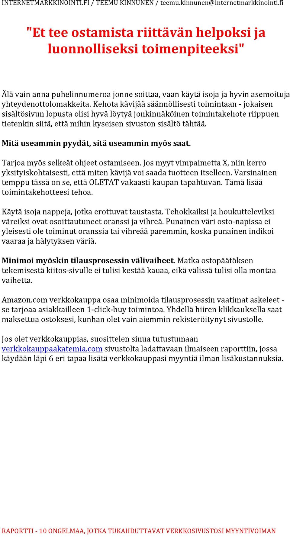 Mitä useammin pyydät, sitä useammin myös saat. Tarjoa myös selkeät ohjeet ostamiseen. Jos myyt vimpaimetta X, niin kerro yksityiskohtaisesti, että miten kävijä voi saada tuotteen itselleen.