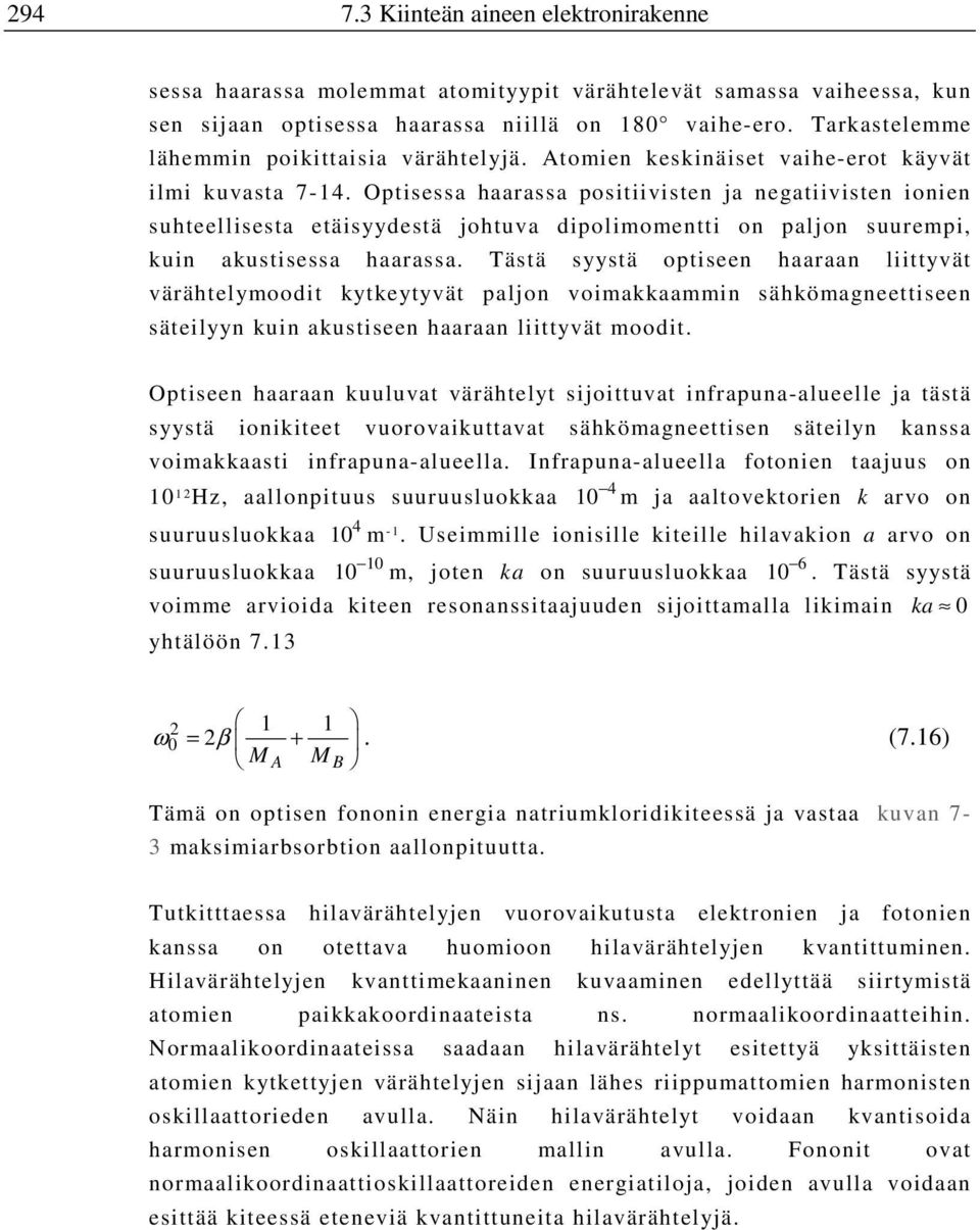 Optisessa haarassa positiivisten ja negatiivisten ionien suhteellisesta etäisyydestä johtuva dipolimomentti on paljon suurempi, kuin akustisessa haarassa.